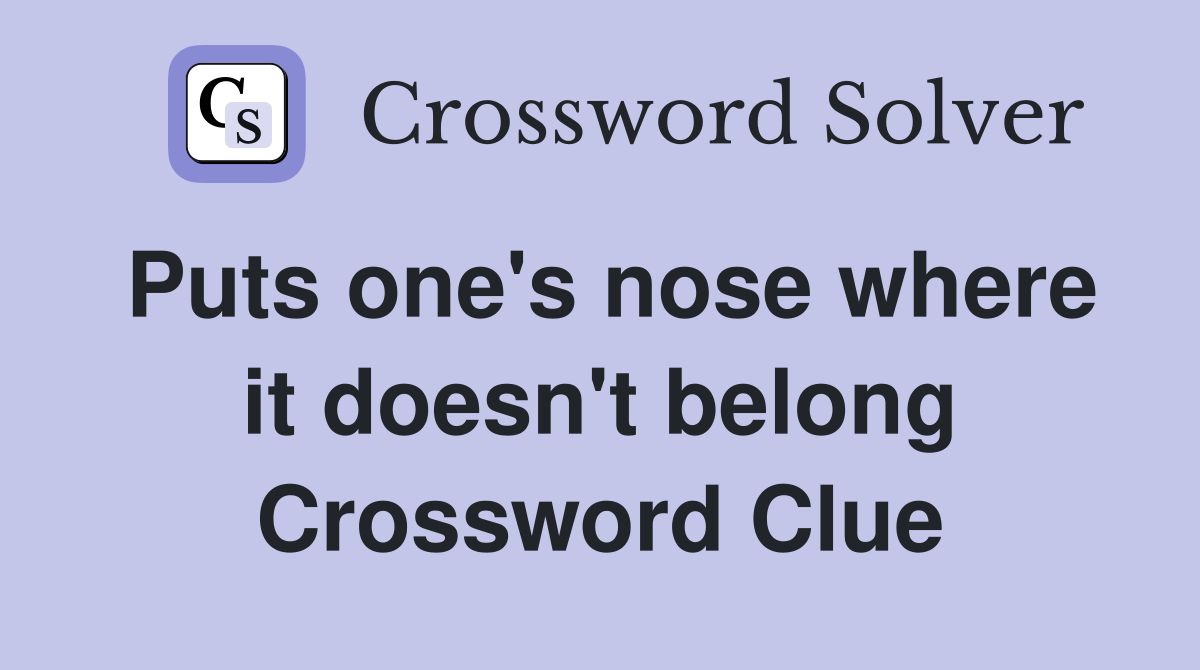 Puts one's nose where it doesn't belong Crossword Clue
