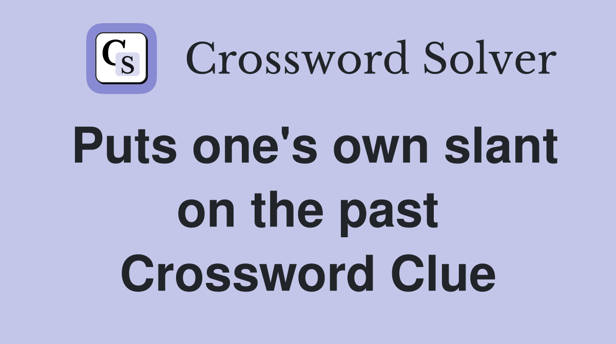 Puts one's own slant on the past Crossword Clue