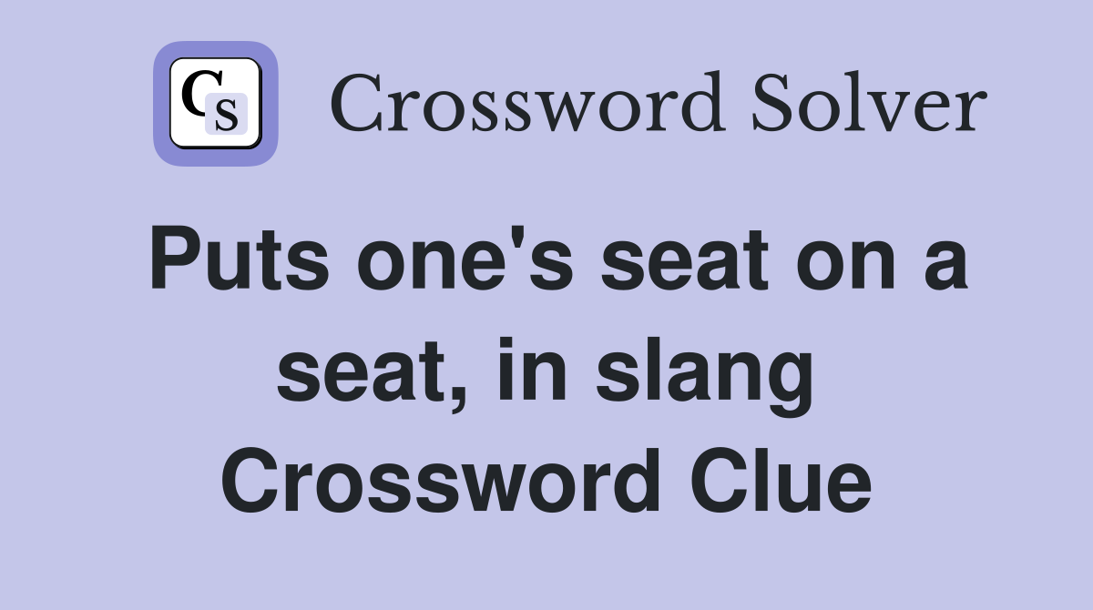 Puts one's seat on a seat, in slang Crossword Clue