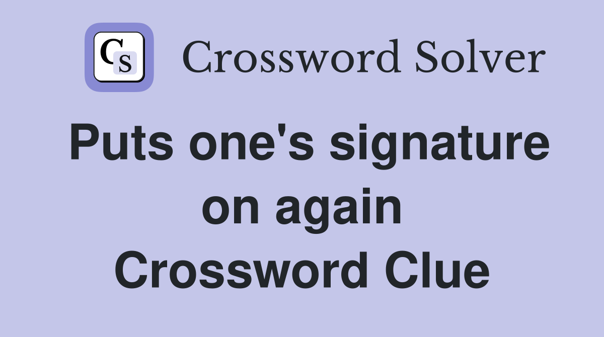 Puts one's signature on again Crossword Clue