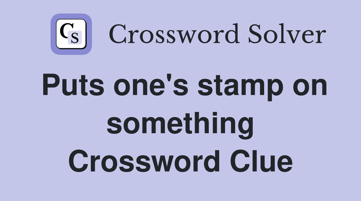 Puts one's stamp on something Crossword Clue