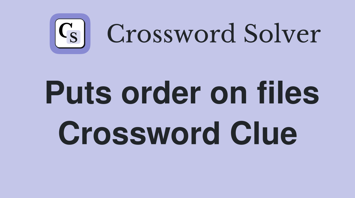 Puts order on files Crossword Clue