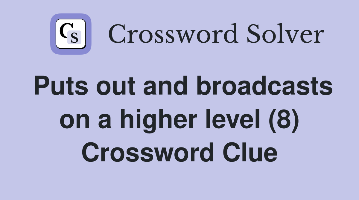 Puts out and broadcasts on a higher level (8) Crossword Clue