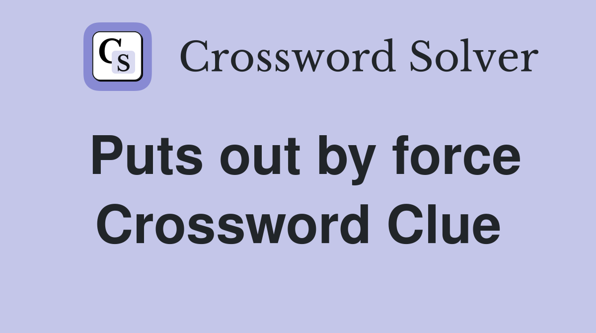 Puts out by force Crossword Clue