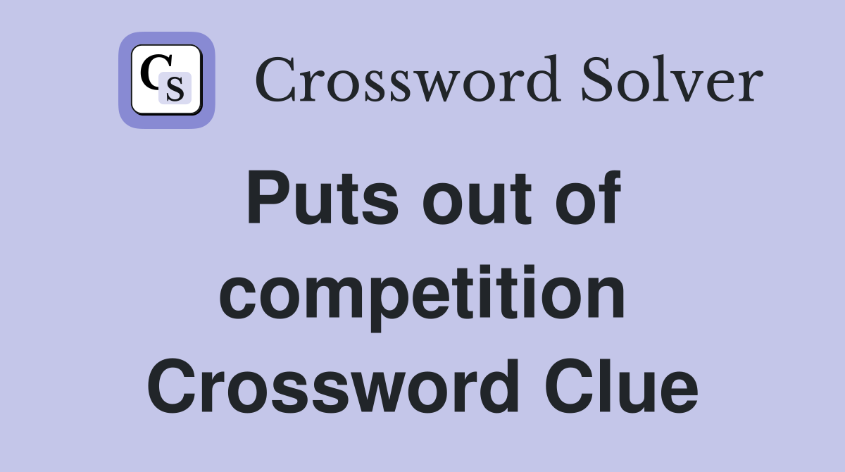 Puts out of competition Crossword Clue