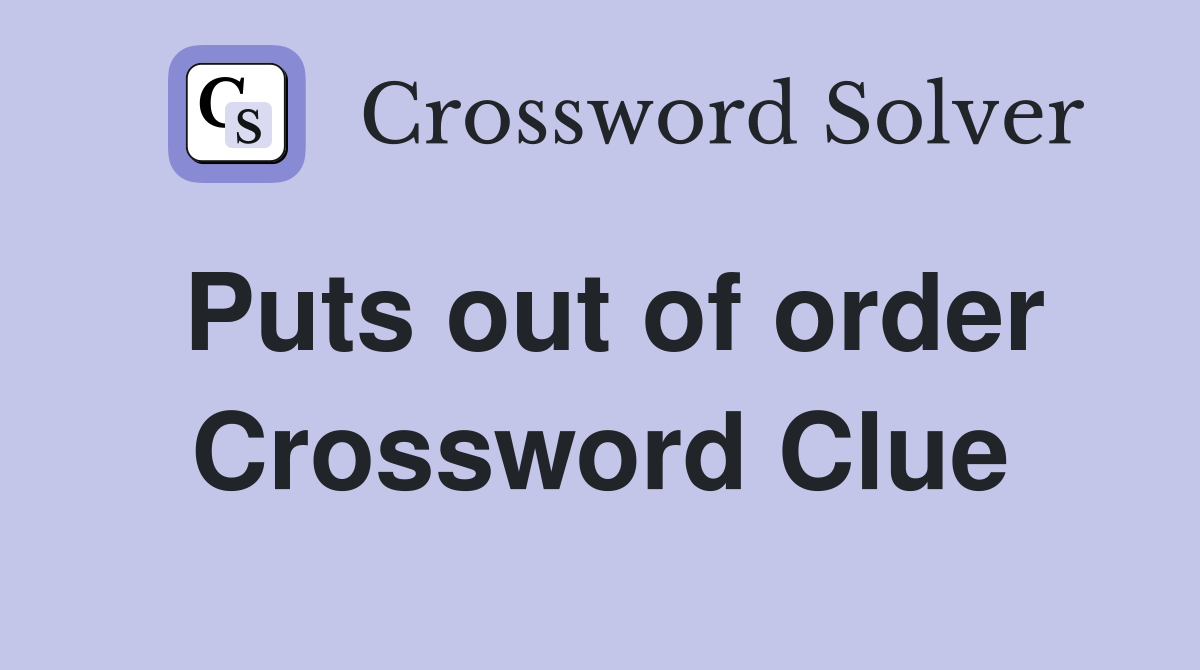 Puts out of order Crossword Clue