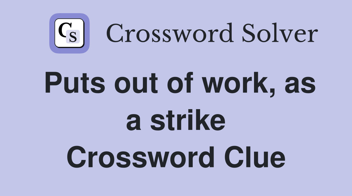 Puts out of work, as a strike Crossword Clue