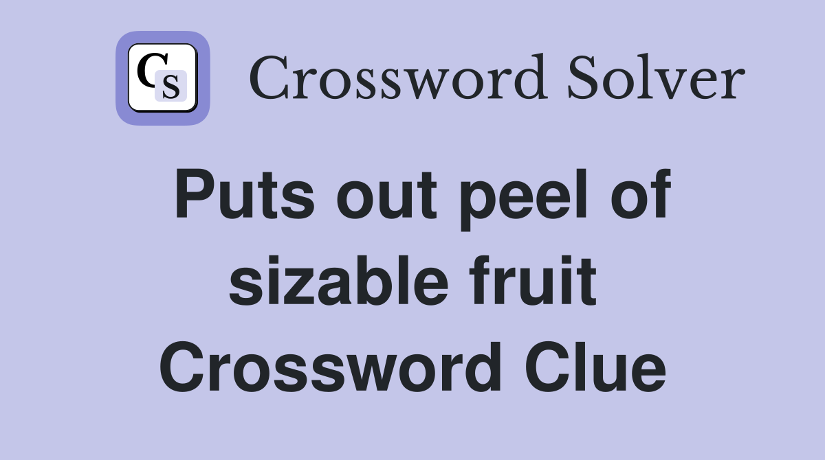 Puts out peel of sizable fruit Crossword Clue