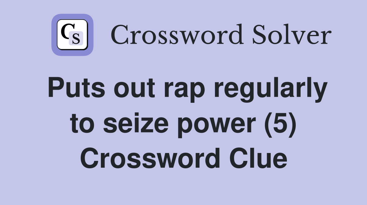 Puts out rap regularly to seize power (5) Crossword Clue