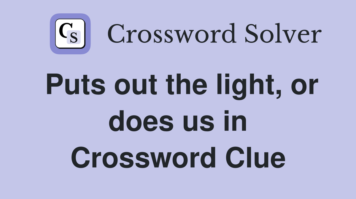 Puts out the light, or does us in Crossword Clue