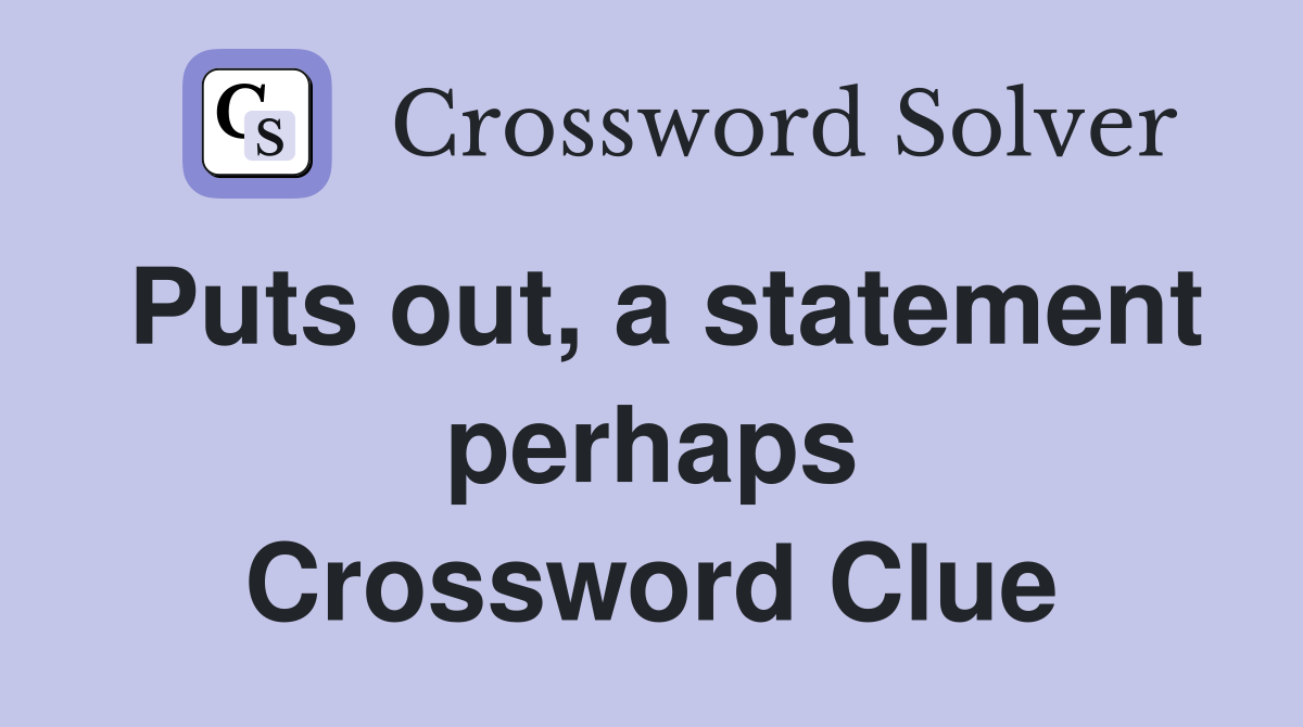 Puts out, a statement perhaps Crossword Clue