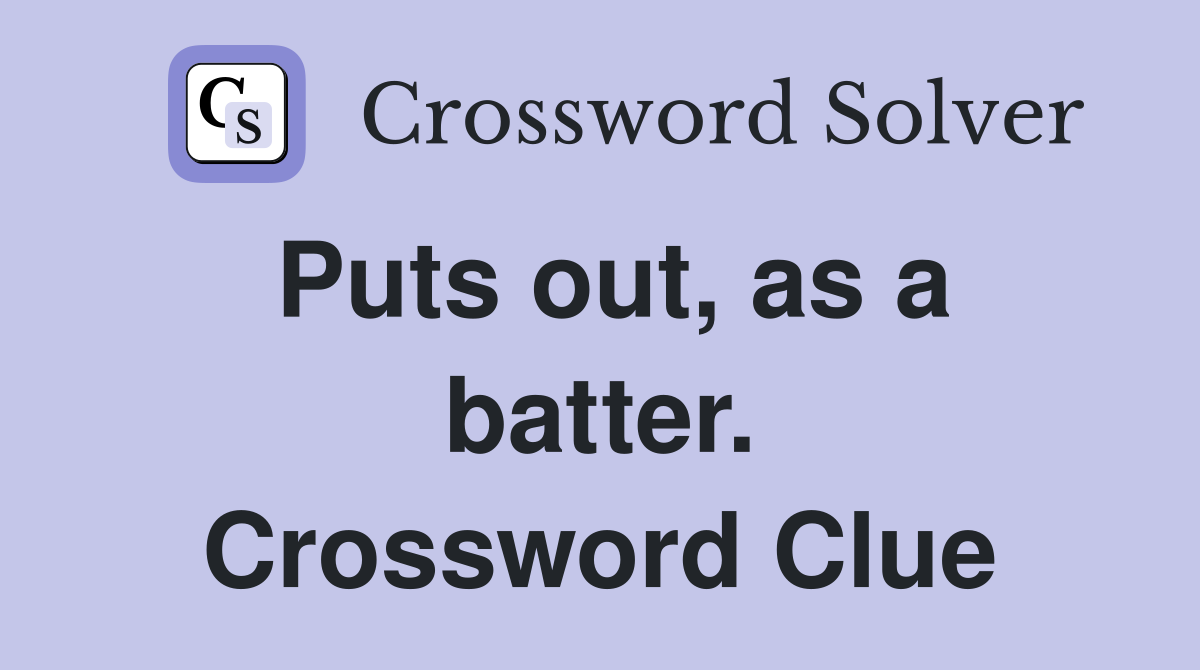 Puts out, as a batter. Crossword Clue