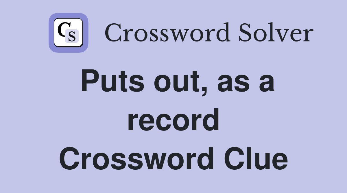 Puts out, as a record Crossword Clue