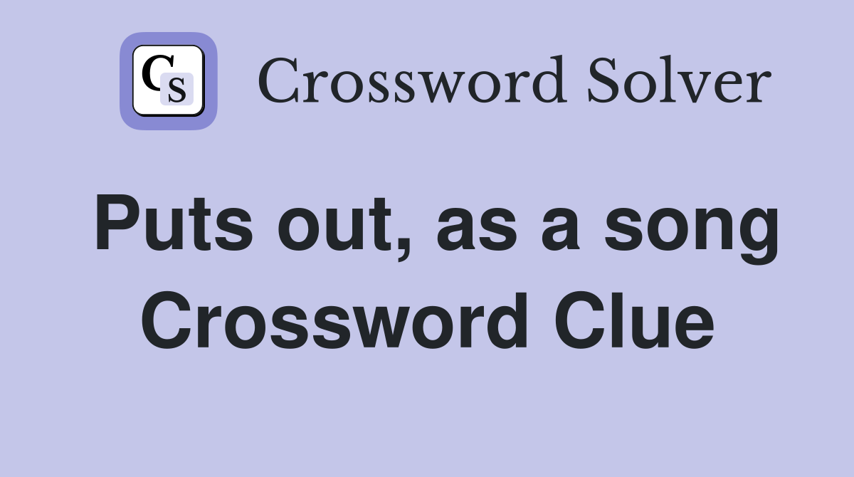 Puts out, as a song Crossword Clue