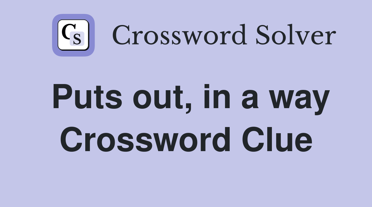 Puts out, in a way Crossword Clue