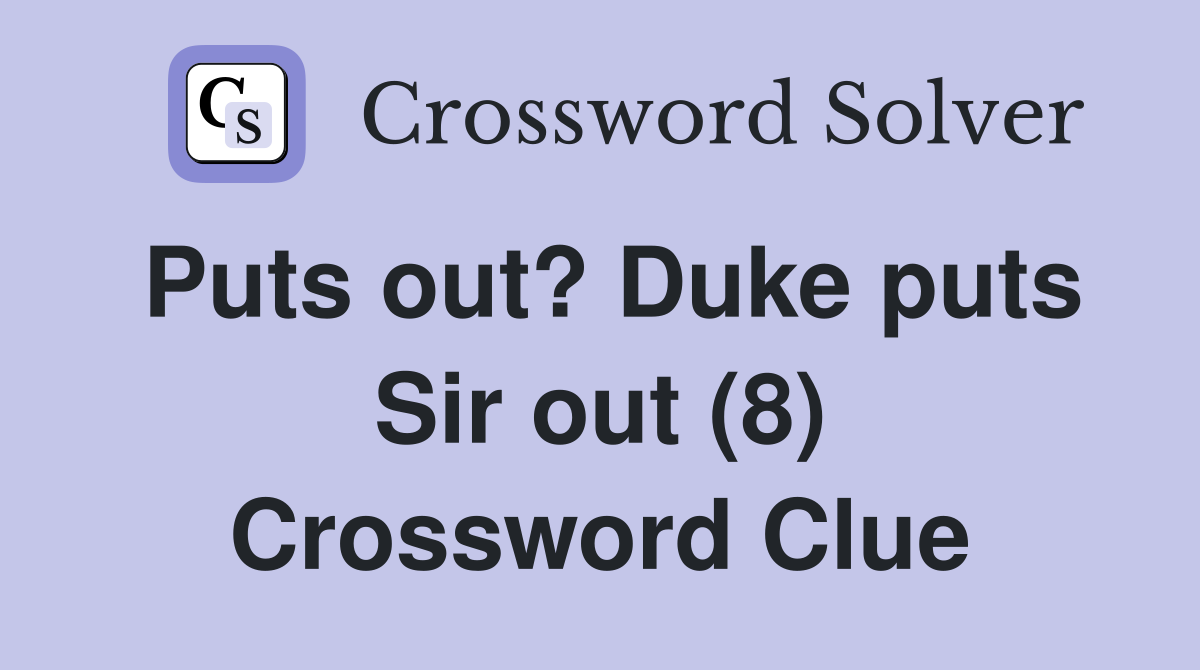 Puts out? Duke puts Sir out (8) Crossword Clue