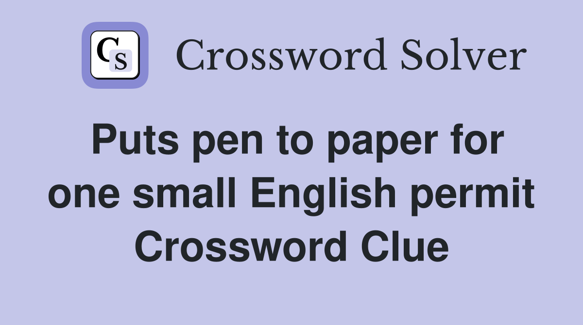 Puts pen to paper for one small English permit Crossword Clue