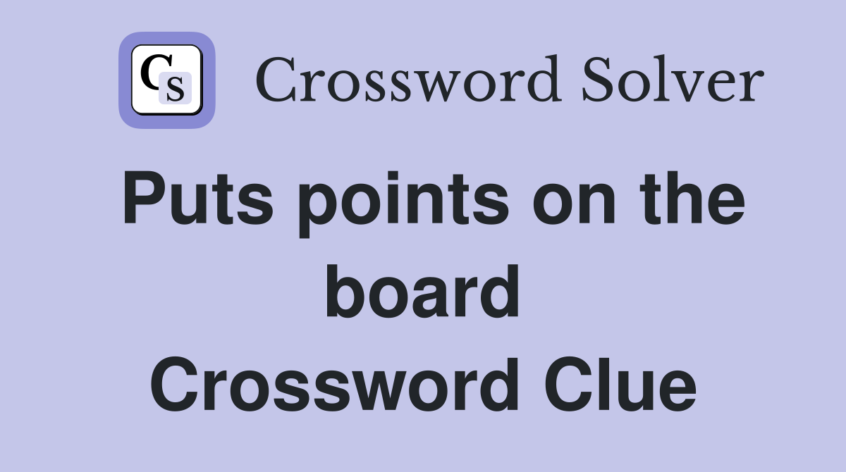 Puts points on the board Crossword Clue