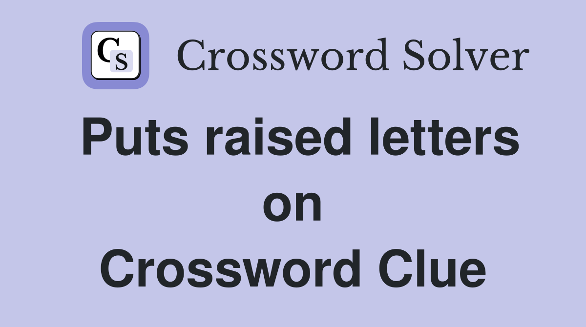 Puts raised letters on Crossword Clue