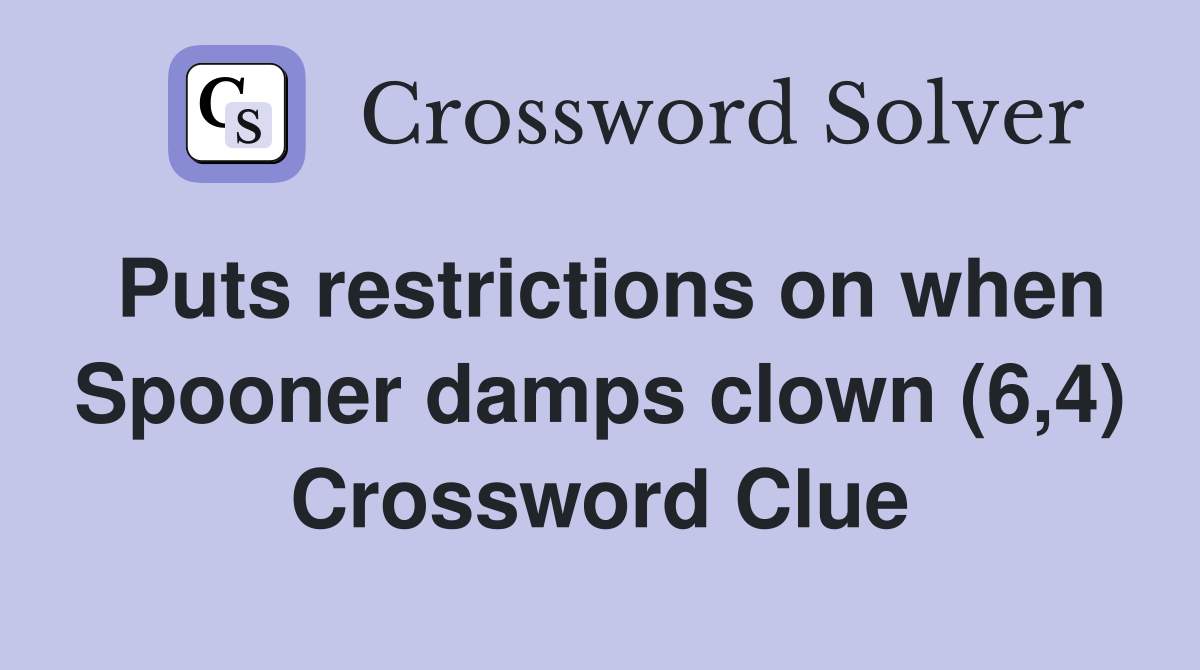 Puts restrictions on when Spooner damps clown (6,4) Crossword Clue