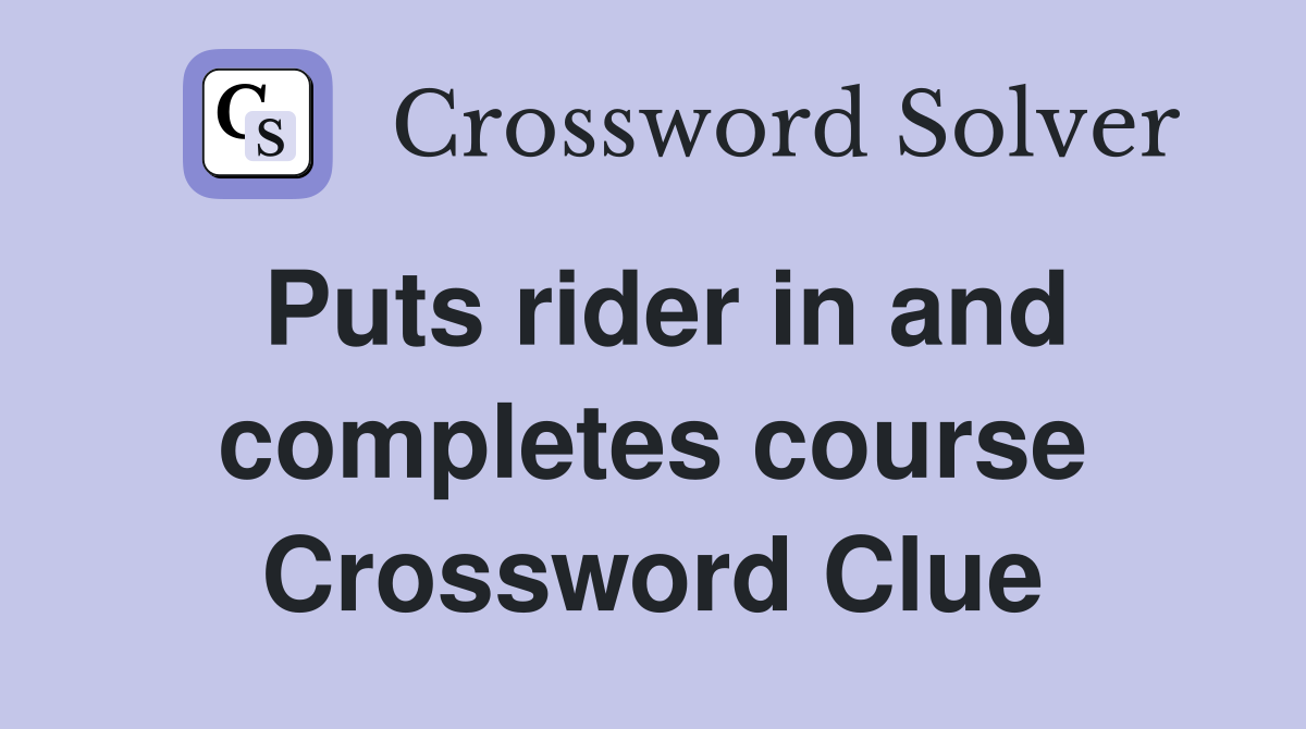 Puts rider in and completes course Crossword Clue
