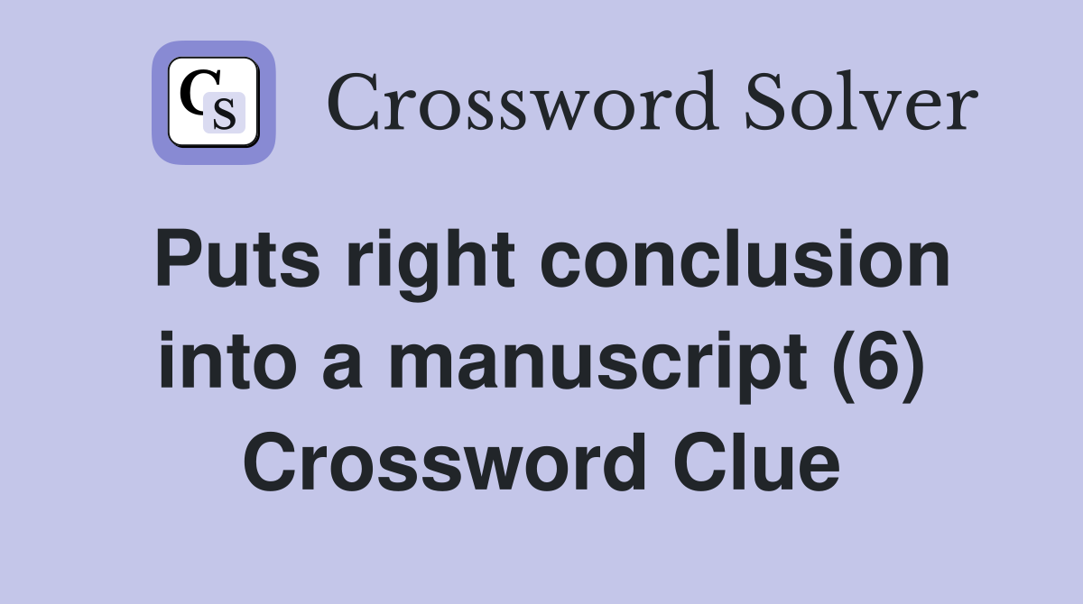 Puts right conclusion into a manuscript (6) Crossword Clue