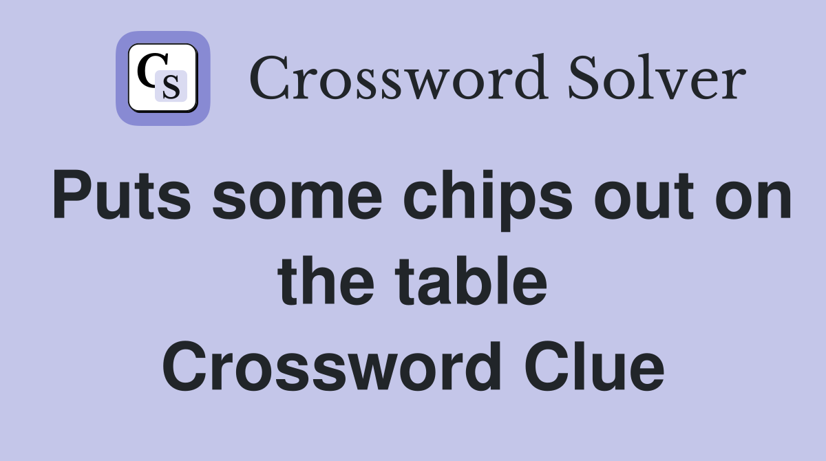 Puts some chips out on the table Crossword Clue