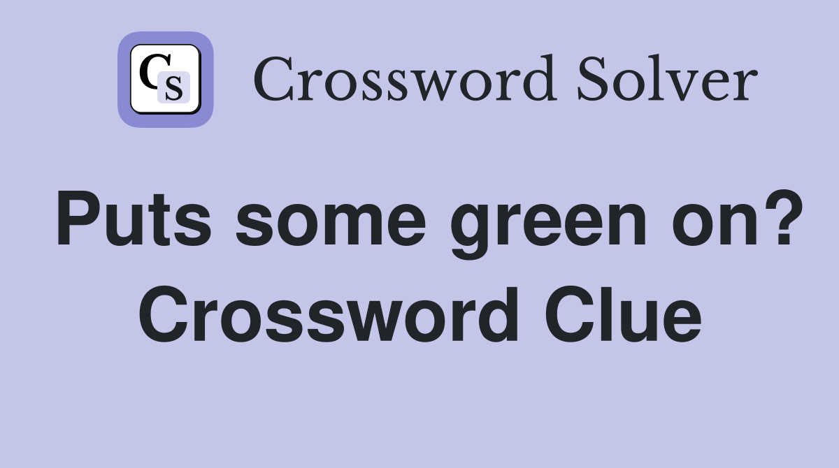 Puts some green on? Crossword Clue