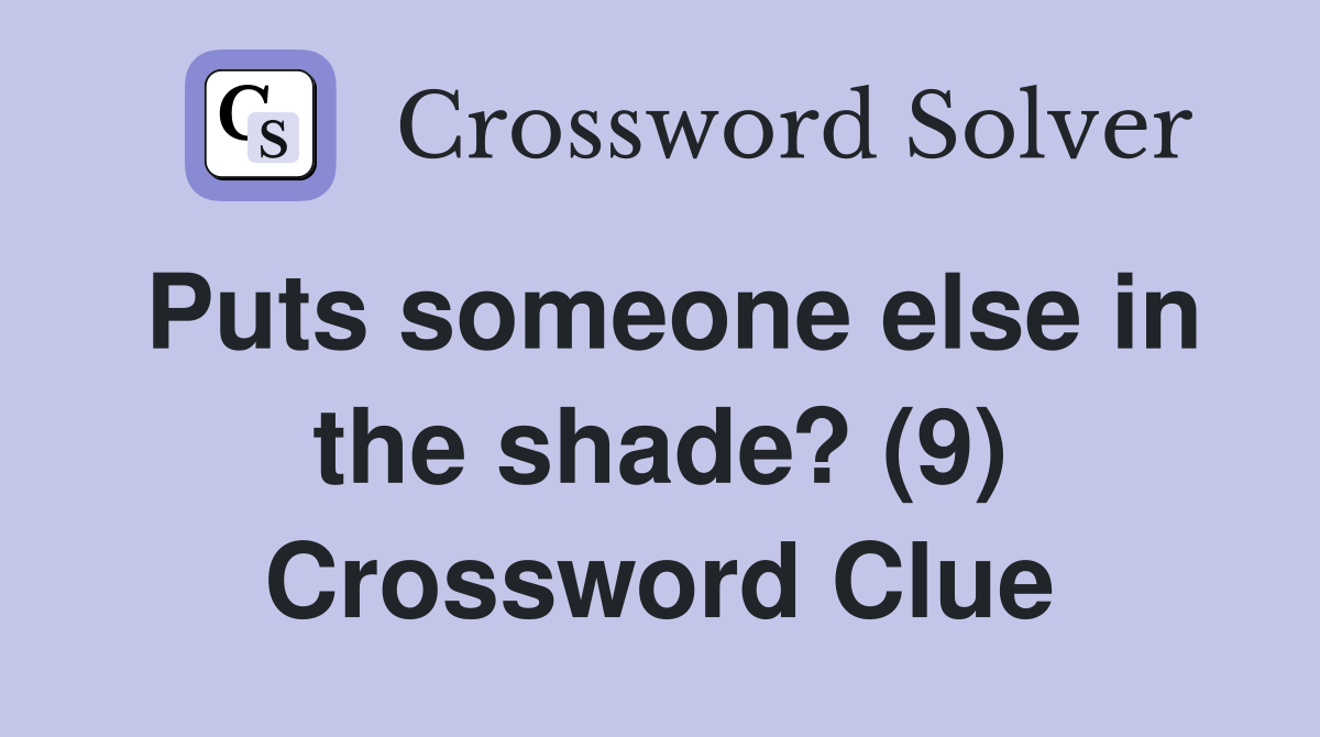 Puts someone else in the shade? (9) Crossword Clue