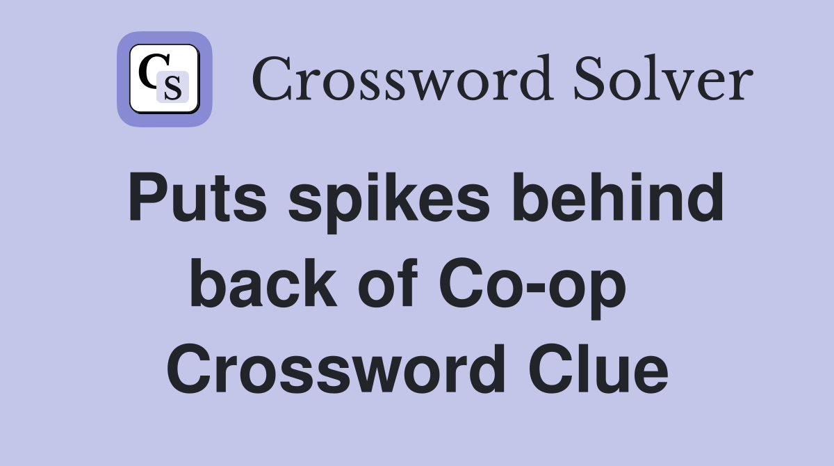 Puts spikes behind back of Co-op  Crossword Clue
