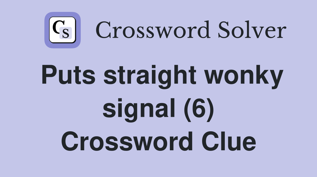 Puts straight wonky signal (6) Crossword Clue