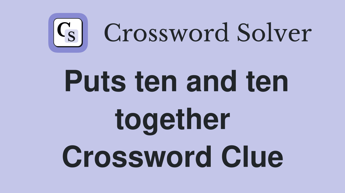 Puts ten and ten together Crossword Clue