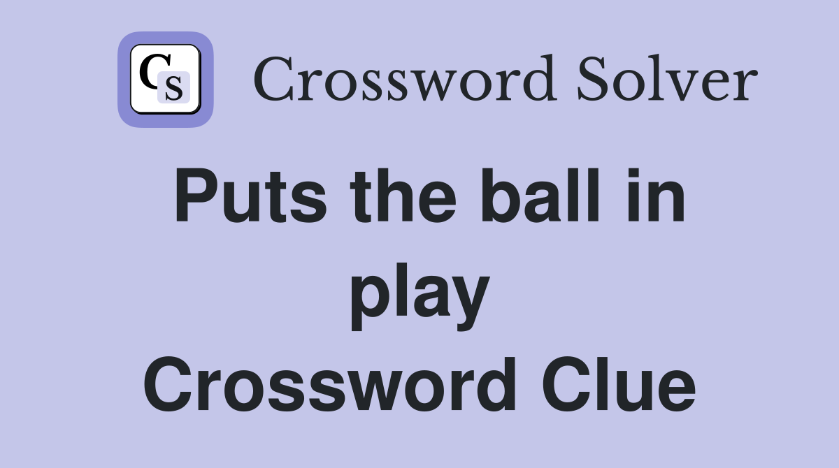 Puts the ball in play Crossword Clue