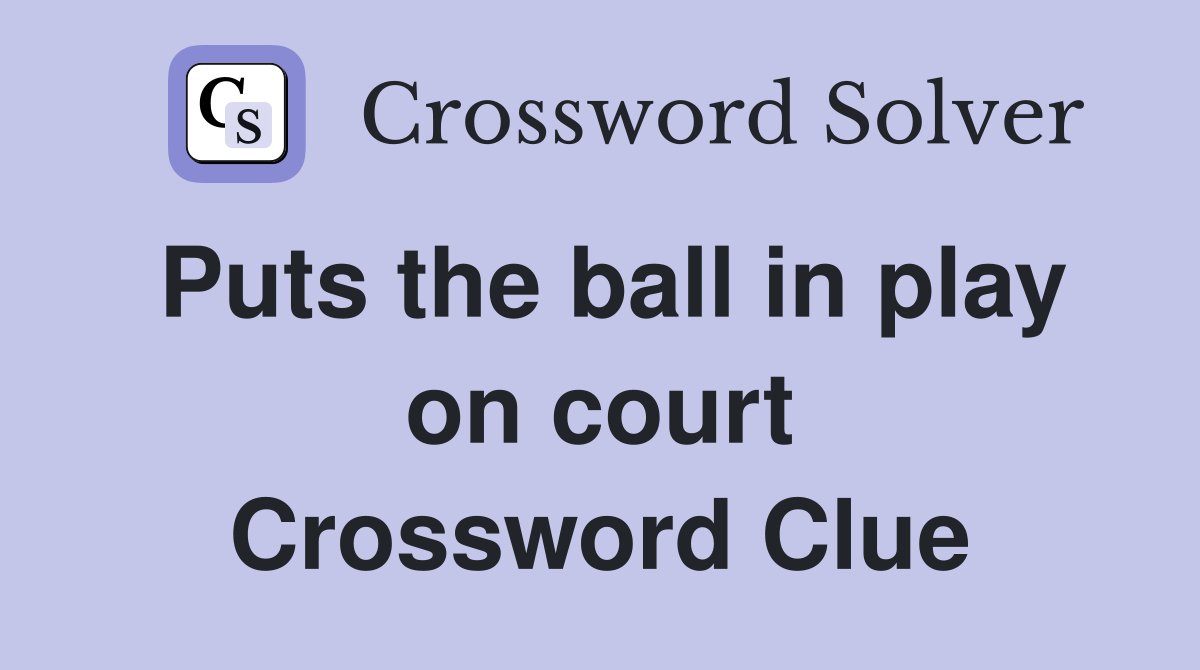 Puts the ball in play on court Crossword Clue