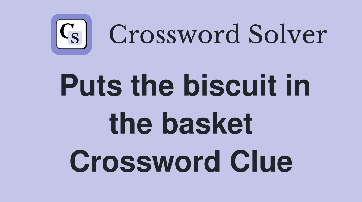 Puts the biscuit in the basket Crossword Clue