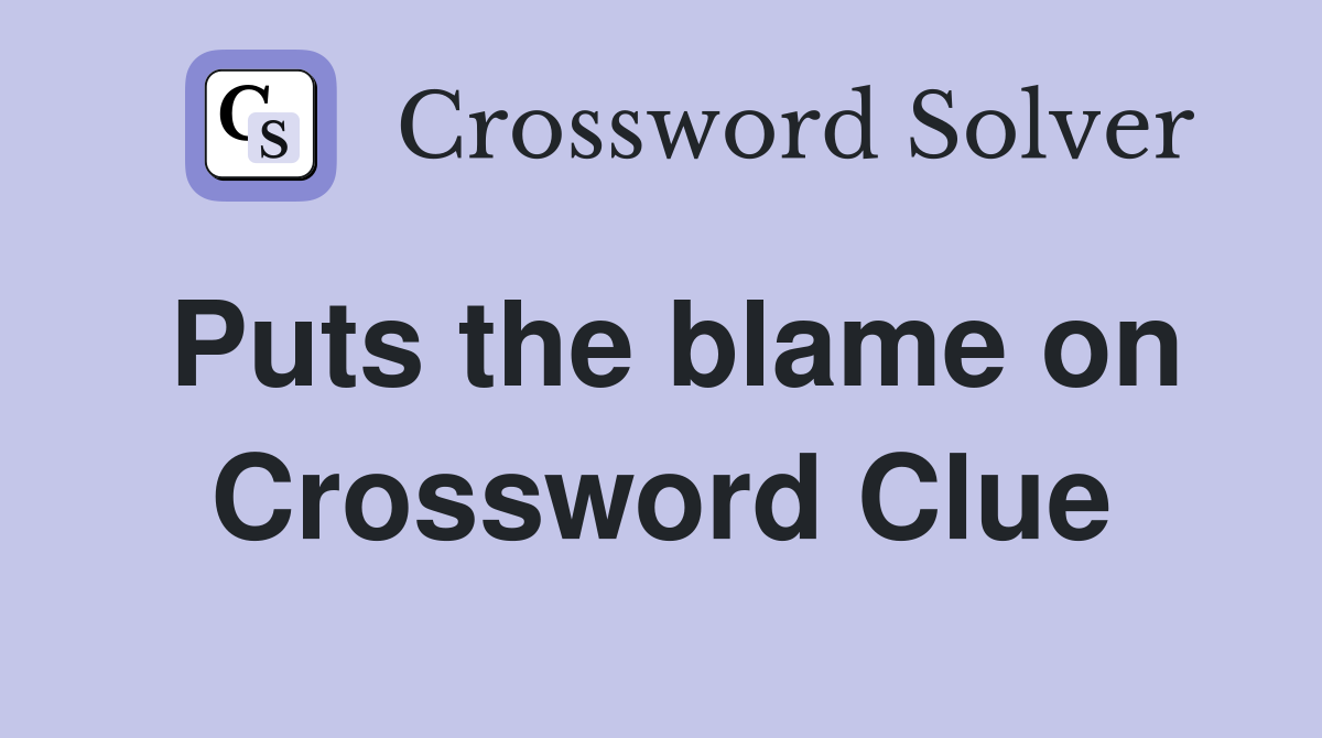 Puts the blame on Crossword Clue