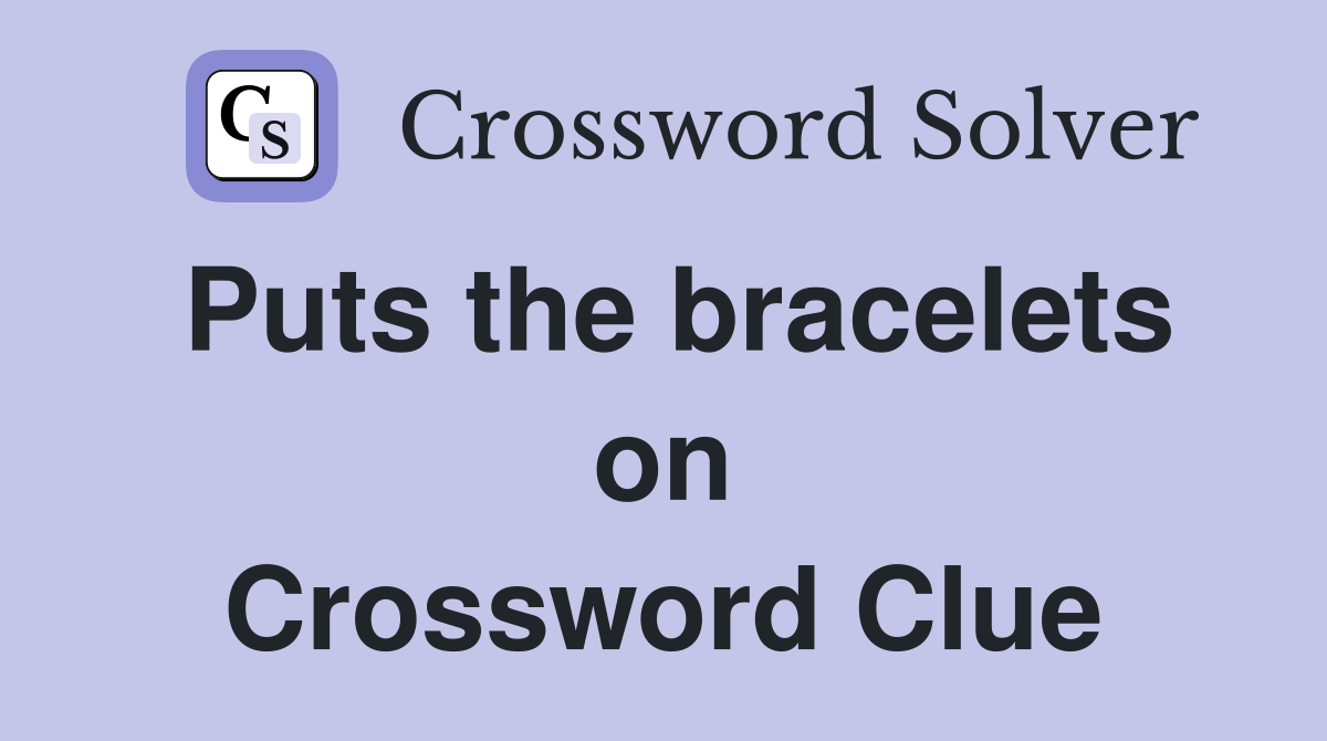 Puts the bracelets on Crossword Clue