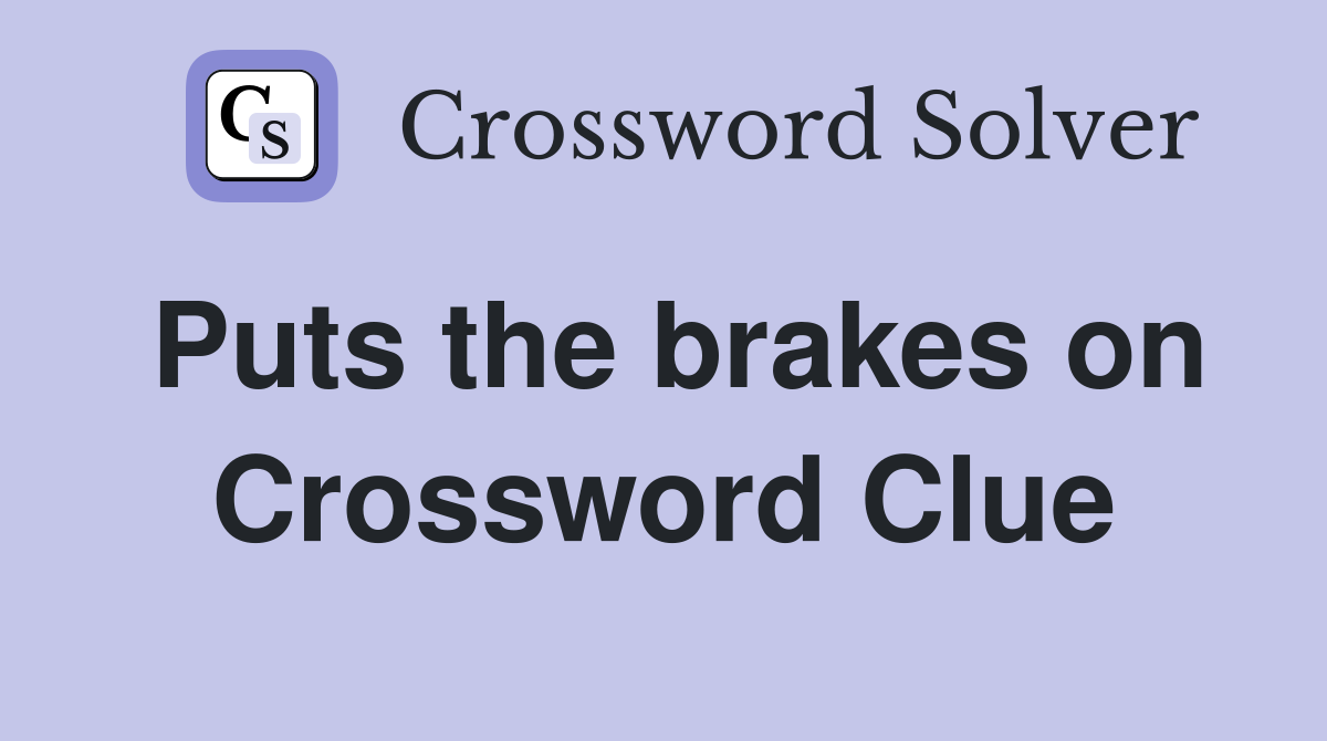 Puts the brakes on Crossword Clue