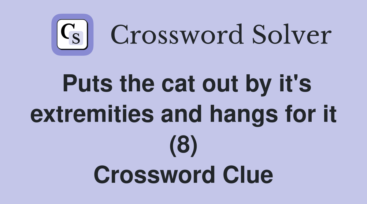 Puts the cat out by it's extremities and hangs for it (8) Crossword Clue
