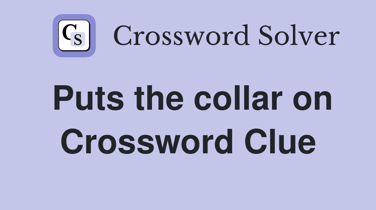 Puts the collar on Crossword Clue