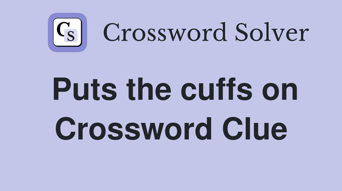 Puts the cuffs on Crossword Clue