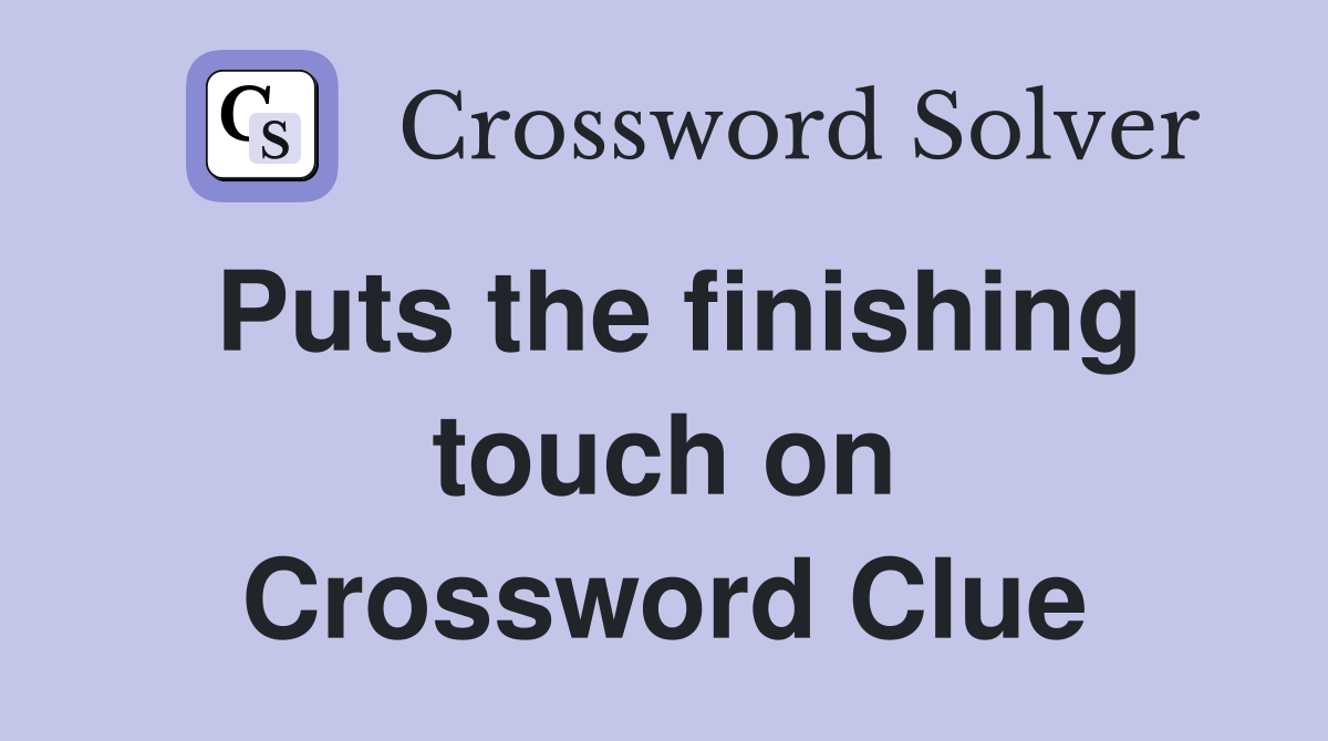 Puts the finishing touch on Crossword Clue