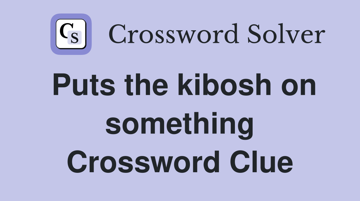 Puts the kibosh on something Crossword Clue