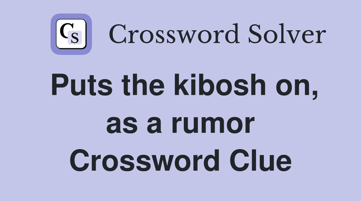 Puts the kibosh on, as a rumor Crossword Clue