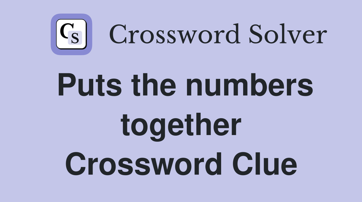 Puts the numbers together Crossword Clue