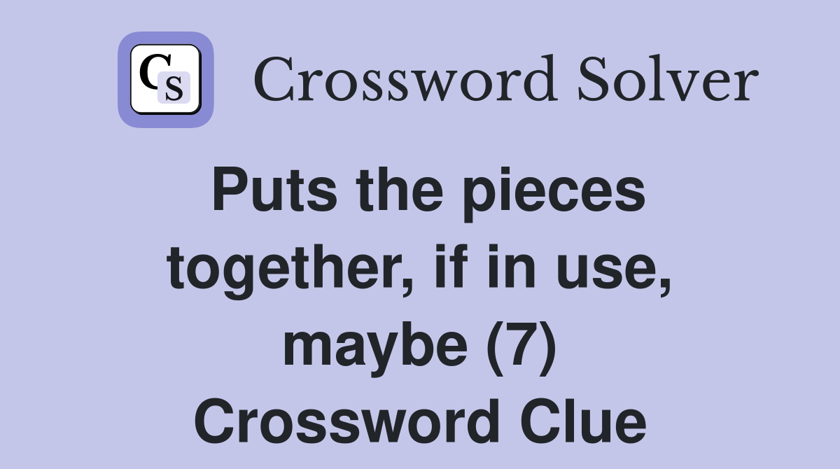 Puts the pieces together, if in use, maybe (7) Crossword Clue