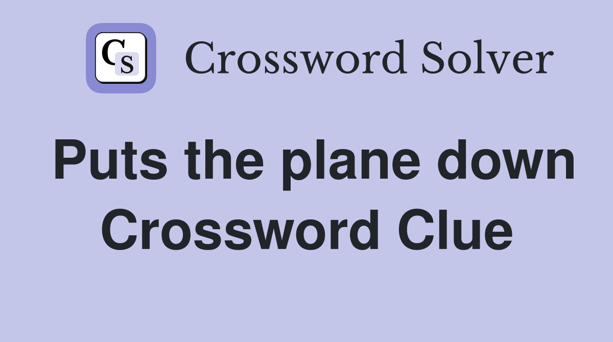 Puts the plane down Crossword Clue
