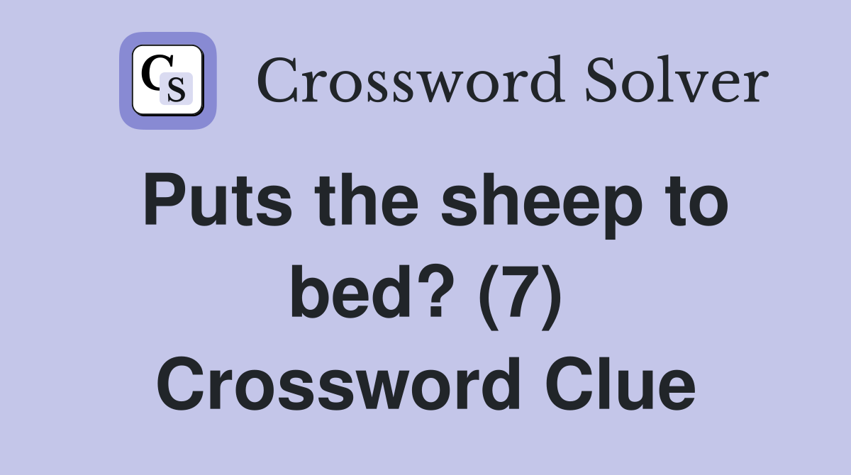 Puts the sheep to bed? (7) Crossword Clue