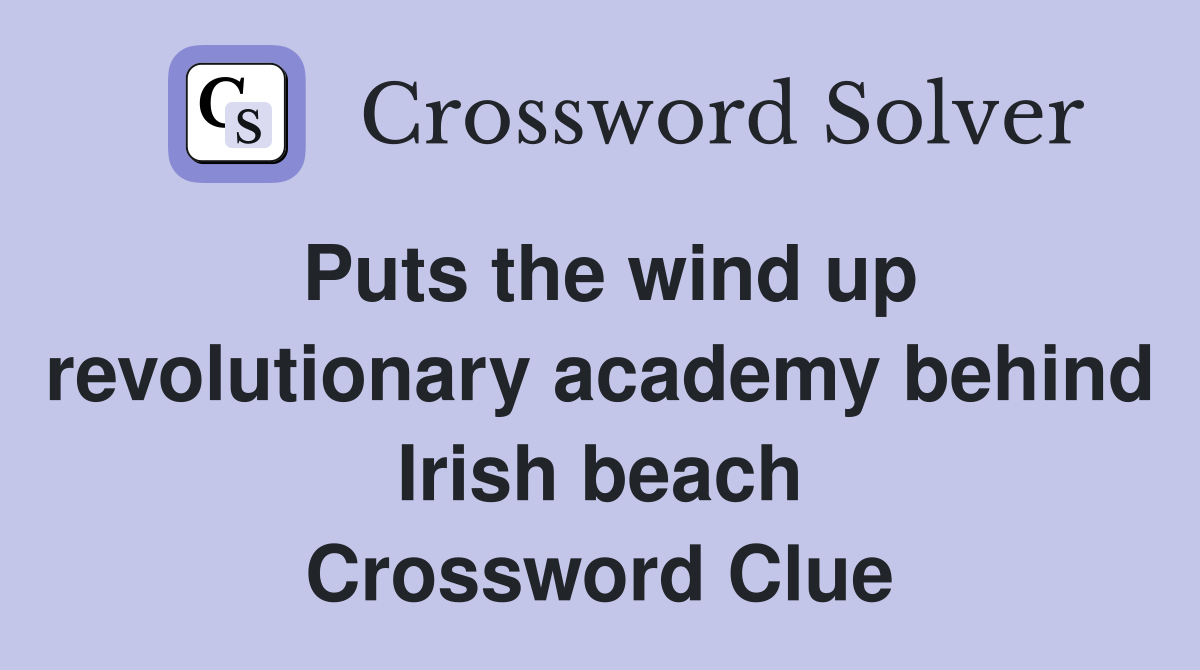 Puts the wind up revolutionary academy behind Irish beach Crossword Clue