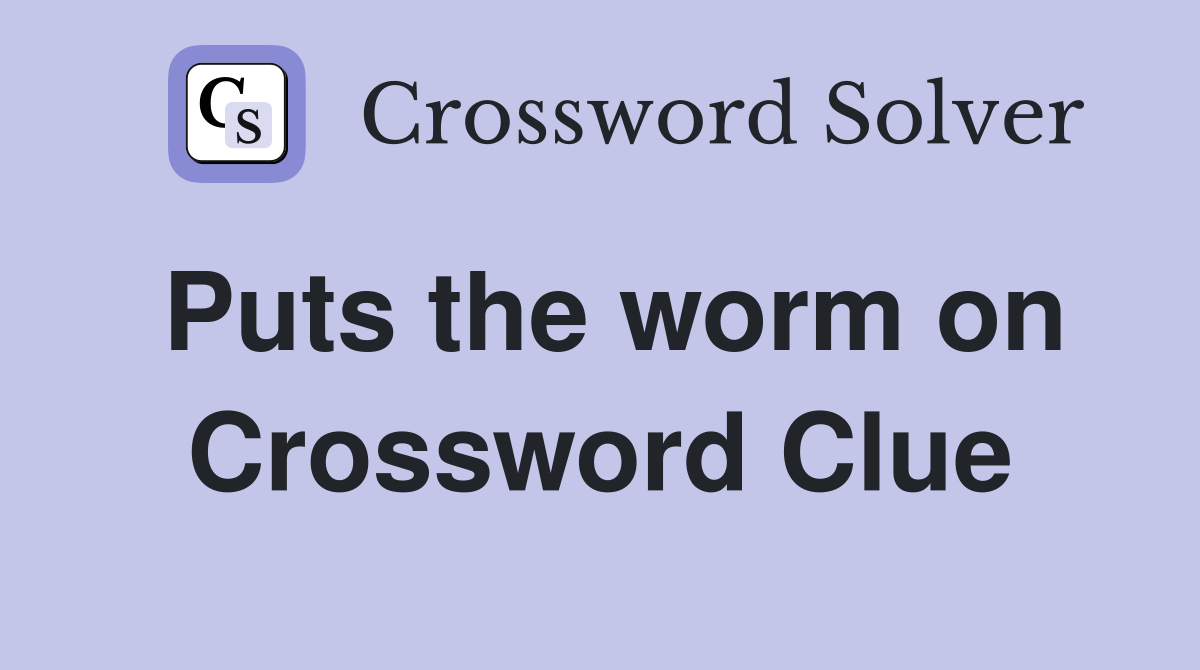 Puts the worm on Crossword Clue